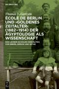 École de Berlin und "Goldenes Zeitalter" (1882-1914) der Ägyptologie als Wissenschaft: Das Lehrer-Schüler-Verhältnis von Ebers, Erman und Sethe