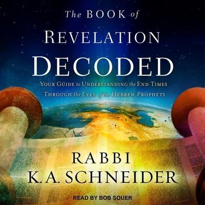 The Book of Revelation Decoded Lib/E: Your Guide to Understanding the End Times Through the Eyes of the Hebrew Prophets
