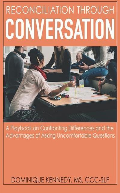 Reconciliation Through Conversation: A Playbook on Confronting Differences and the Advantages of Asking Uncomfortable Questions