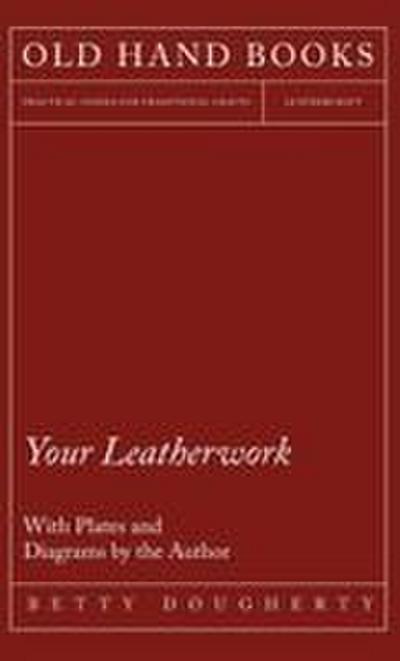 Your Leatherwork - With Plates and Diagrams by the Author