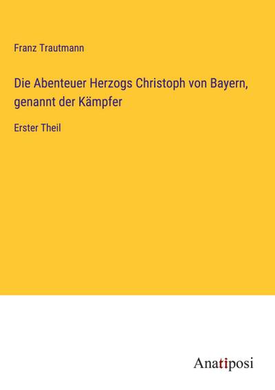 Die Abenteuer Herzogs Christoph von Bayern, genannt der Kämpfer