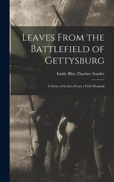 Leaves From the Battlefield of Gettysburg: A Series of Letters From a Field Hospital
