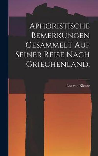 Aphoristische Bemerkungen gesammelt auf seiner Reise nach Griechenland.