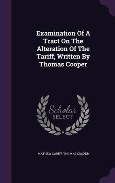 Examination Of A Tract On The Alteration Of The Tariff, Written By Thomas Cooper
