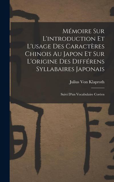 Mémoire Sur L’introduction Et L’usage Des Caractères Chinois Au Japon Et Sur L’origine Des Différens Syllabaires Japonais: Suivi D’un Vocabulaire Coré