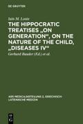 The Hippocratic Treatises ’On Generation’, On the Nature of the Child,’Diseases IV’