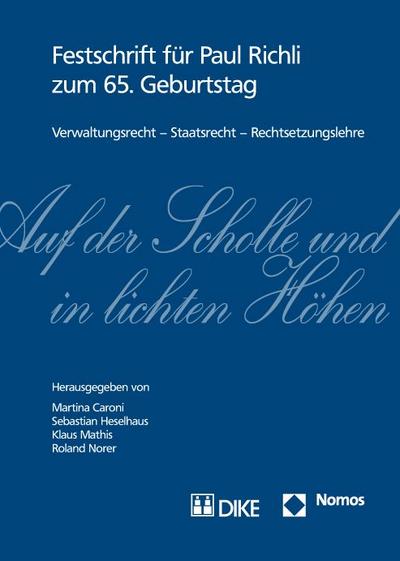 Auf der Scholle und in lichten Höhen. Verwaltungsrecht - Staatsrecht - Rechtsetzungslehre.: Festschrift für Paul Richli zum 65. Geburtstag
