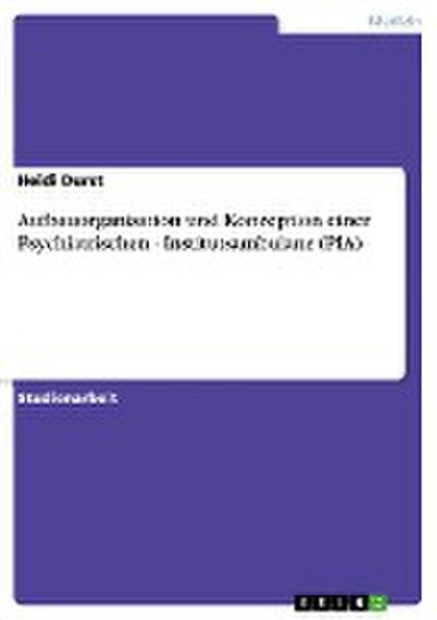 Aufbauorganisation und Konzeption einer Psychiatrischen - Institutsambulanz (PIA) - Heidi Durst