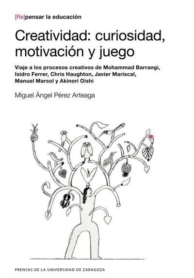 Creatividad : curiosidad, motivación y juego : viaje a los procesos creativos de Mohammad Barrangi, Isidro Ferrer, Chris Haughton, Javier Mariscal, Manuel Marsol y Akinori Oishi