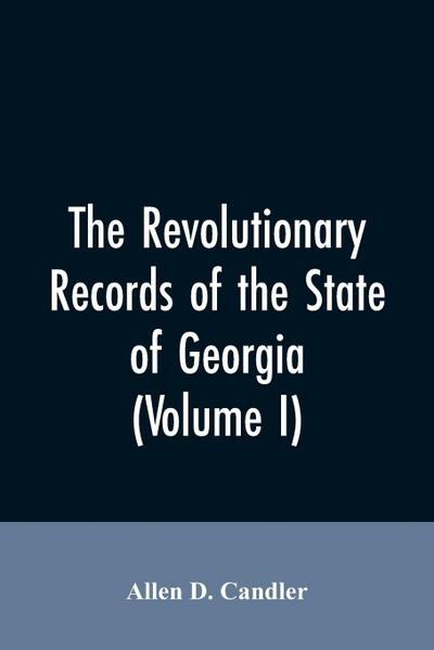 The Revolutionary records of the State of Georgia (Volume I)