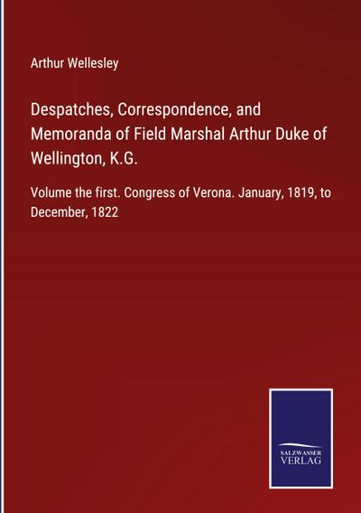 Despatches, Correspondence, and Memoranda of Field Marshal Arthur Duke of Wellington, K.G.