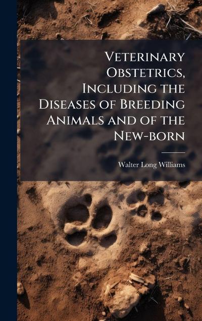 Veterinary Obstetrics, Including the Diseases of Breeding Animals and of the New-born