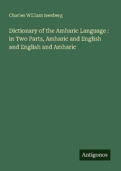 Dictionary of the Amharic Language :  in Two Parts, Amharic and English and English and Amharic