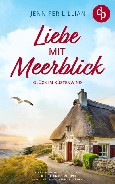 Liebe mit Meerblick | Eine Wholesome Romance über Liebe, Freundschaft und den Mut für seine Träume zu kämpfen