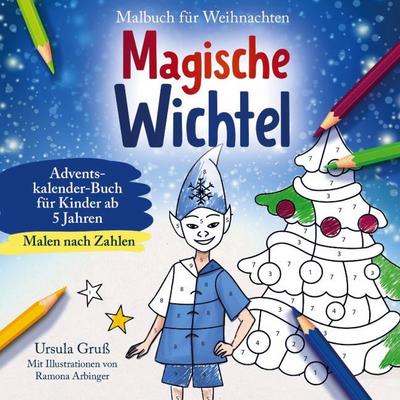 Malbuch für Weihnachten für Kinder ab 5 Jahren | MALEN NACH ZAHLEN | Magische Wichtel | Adventskalender-Buch