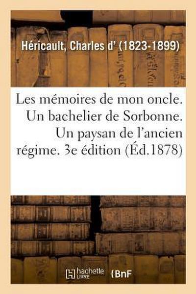 Les Mémoires de Mon Oncle. Un Bachelier de Sorbonne. Un Paysan de l’Ancien Régime. 3e Édition