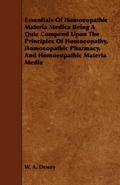 Essentials of Homoeopathic Materia Medica Being a Quiz Compend Upon the Principles of Homoeopathy, Homoeopathic Pharmacy, and Homoeopathic Materia Med
