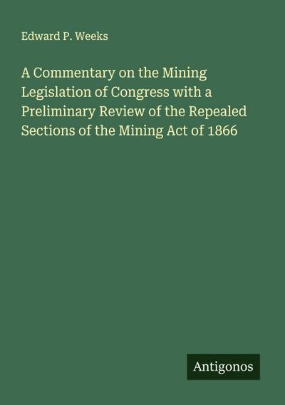 A Commentary on the Mining Legislation of Congress with a Preliminary Review of the Repealed Sections of the Mining Act of 1866