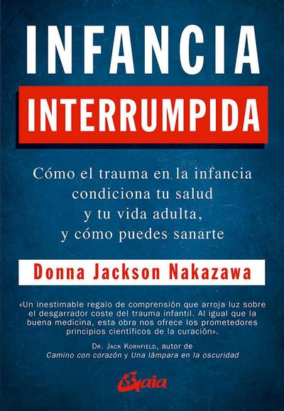 Infancia interrumpida : cómo el trauma en la infancia condiciona tu salud y tu vida adulta, y cómo puedes sanarte
