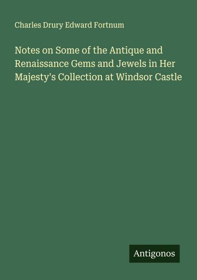 Notes on Some of the Antique and Renaissance Gems and Jewels in Her Majesty’s Collection at Windsor Castle