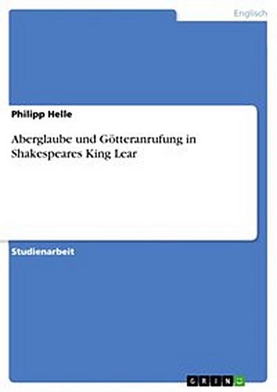 Aberglaube und Götteranrufung in Shakespeares King Lear