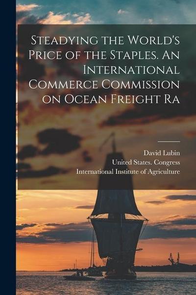 Steadying the World’s Price of the Staples. An International Commerce Commission on Ocean Freight Ra