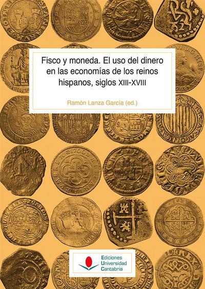 Fisco y moneda : el uso del dinero en las economías de los reinos hispanos, siglos XIII-XVIII