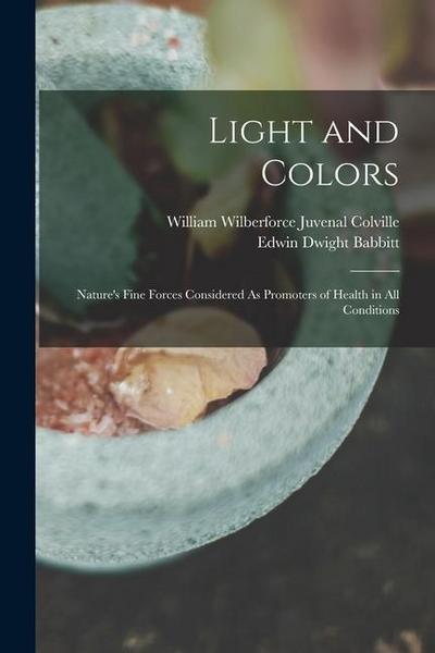 Light and Colors: Nature’s Fine Forces Considered As Promoters of Health in All Conditions