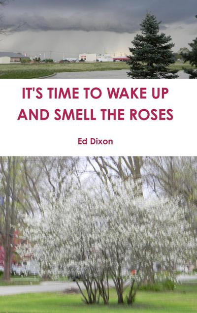 IT’S TIME TO WAKE UP AND SMELL THE ROSES