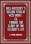 Dick Prescott’s Second Year at West Point : Or, Finding the Glory of the Soldier’s Life