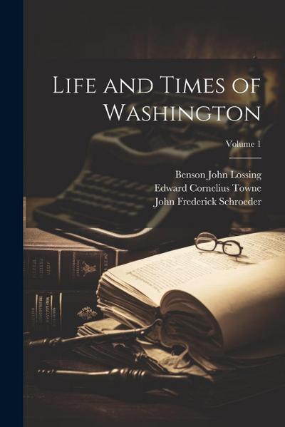 Life and Times of Washington; Volume 1