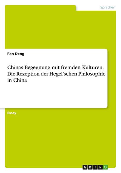 Chinas Begegnung mit fremden Kulturen. Die Rezeption der Hegel’schen Philosophie in China
