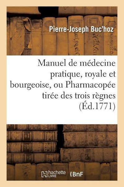 Manuel de Médecine Pratique, Royale Et Bourgeoise, Ou Pharmacopée Tirée Des Trois Règnes