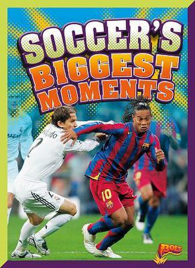 Soccer’s Biggest Moments