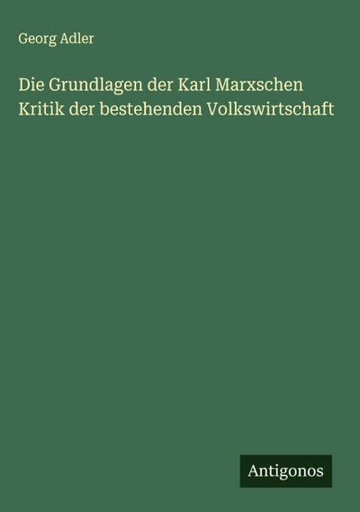 Die Grundlagen der Karl Marxschen Kritik der bestehenden Volkswirtschaft