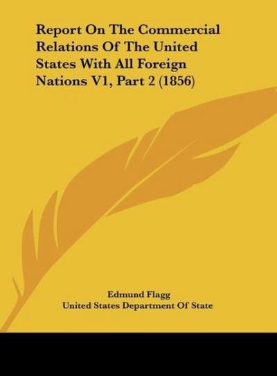 Report On The Commercial Relations Of The United States With All Foreign Nations V1, Part 2 (1856)