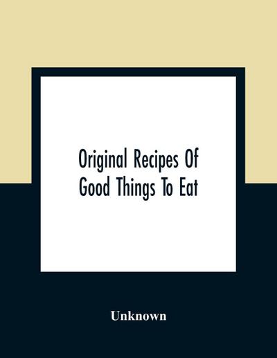 Original Recipes Of Good Things To Eat