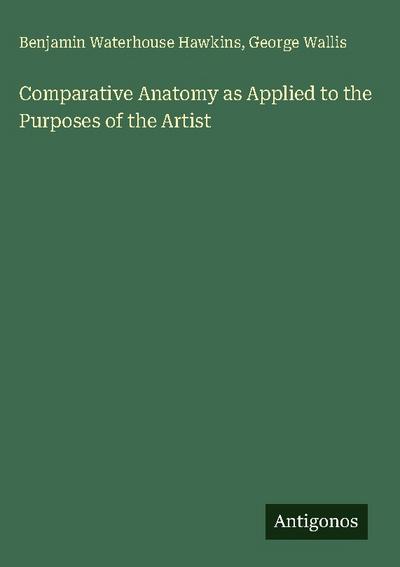 Comparative Anatomy as Applied to the Purposes of the Artist