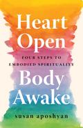 Heart Open, Body Awake: Four Steps to Embodied Spirituality