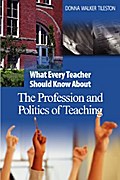 What Every Teacher Should Know About the Profession and Politics of Teaching