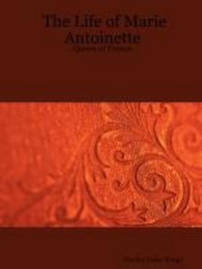 The Life of Marie Antoinette  - Queen of France