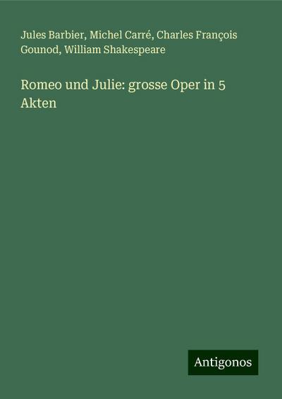 Barbier, J: Romeo und Julie: grosse Oper in 5 Akten