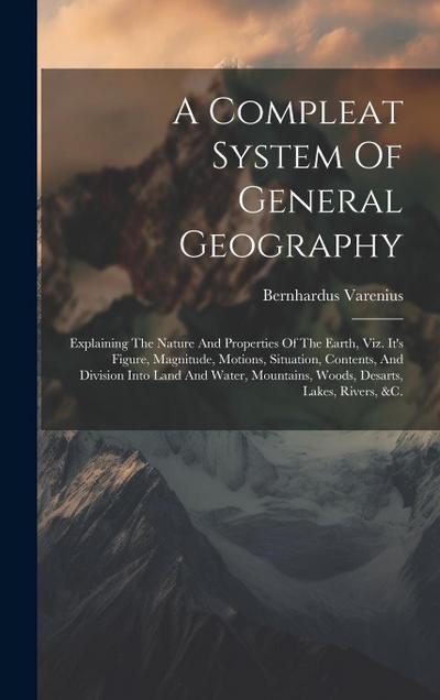 A Compleat System Of General Geography: Explaining The Nature And Properties Of The Earth, Viz. It’s Figure, Magnitude, Motions, Situation, Contents