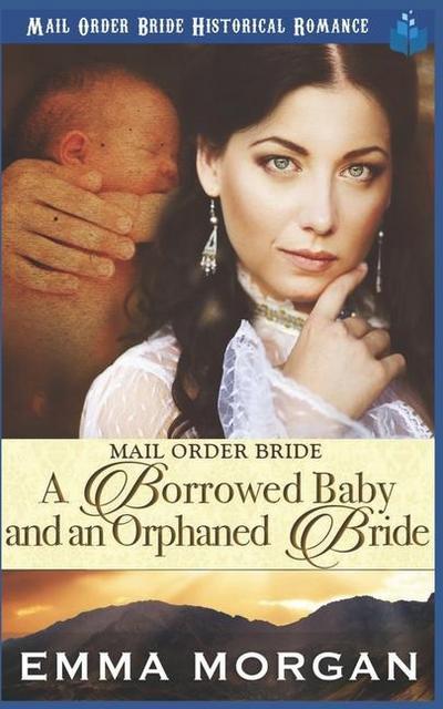 Mail Order Bride: A Borrowed Baby and An Orphaned Bride