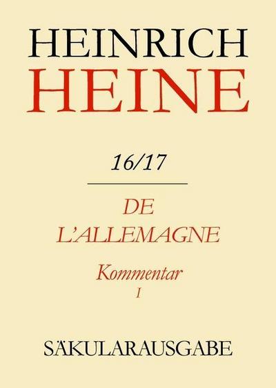 Klassik Stiftung Weimar und Centre National de la Recherche Scientifique: Heinrich Heine Säkularausgabe - De l’Allemagne. Kommentar. Teilband I - BAND 16/17 K1