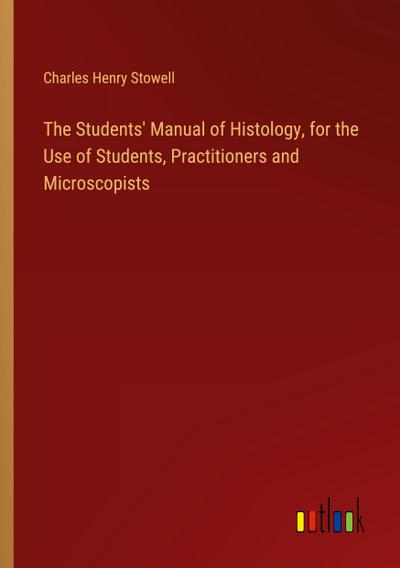 The Students’ Manual of Histology, for the Use of Students, Practitioners and Microscopists