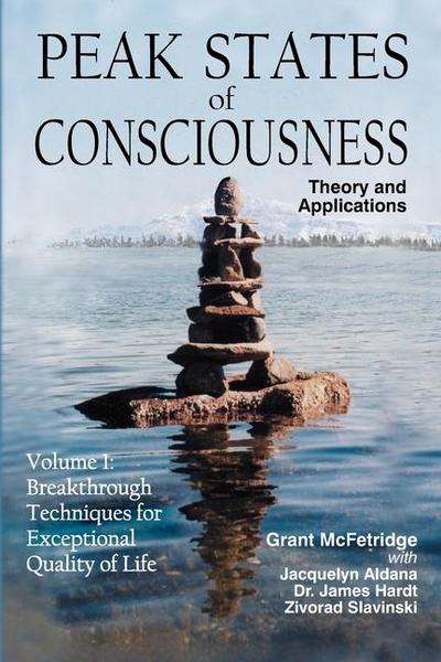 Peak States of Consciousness: Theory and Applications, Volume 1: Breakthrough Techniques for Exceptional Quality of Life
