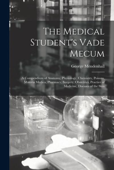 The Medical Student’s Vade Mecum: A Compendium of Anatomy, Physiology, Chemistry, Poisons, Materia Medica, Pharmacy, Surgery, Obstetrics, Practice of