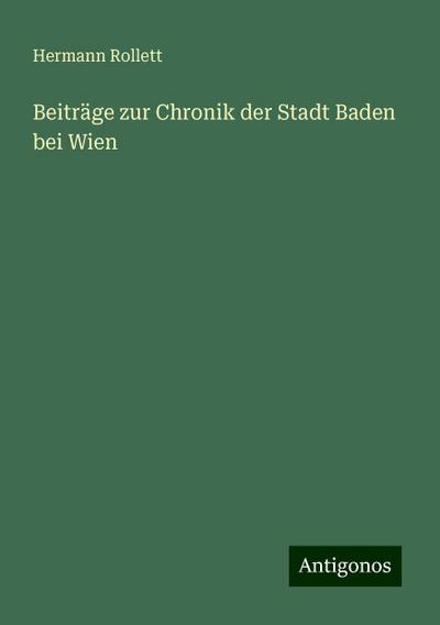 Rollett, H: Beiträge zur Chronik der Stadt Baden bei Wien