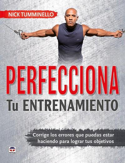 Perfecciona tu entrenamiento : corrige los errores que puedes estar haciendo para lograr tus objetivos
